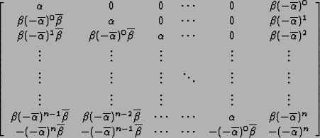 \begin{displaymath}\left[ \begin{array}{cccccc}
\alpha & 0 & 0 & \cdots & 0 & \...
...line{\beta} & -(-\overline{\alpha})^n \\
\end{array} \right]
\end{displaymath}