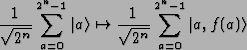\begin{displaymath}\frac{1}{\sqrt{2^n}}\sum_{a=0}^{2^n-1}\vert{a}\rangle \mapsto \frac{1}{\sqrt{2^n}}\sum_{a=0}^{2^n-1}\vert{a, f(a)}\rangle\end{displaymath}