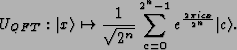 \begin{displaymath}U_{QFT}: \vert{x}\rangle \mapsto \frac{1}{\sqrt{2^n}}\sum_{c=0}^{2^n-1}e^{\frac{2\pi icx}
{2^n}}\vert{c}\rangle.\end{displaymath}