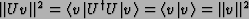 $ \Vert Uv \Vert ^2 = \langle{v}\vert U^\dag U \vert{v}\rangle = \langle{v}\vert{v}\rangle = \Vert v \Vert ^2 $